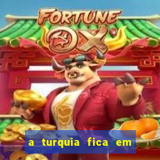 a turquia fica em qual continente